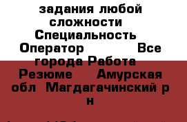 Excel задания любой сложности › Специальность ­ Оператор (Excel) - Все города Работа » Резюме   . Амурская обл.,Магдагачинский р-н